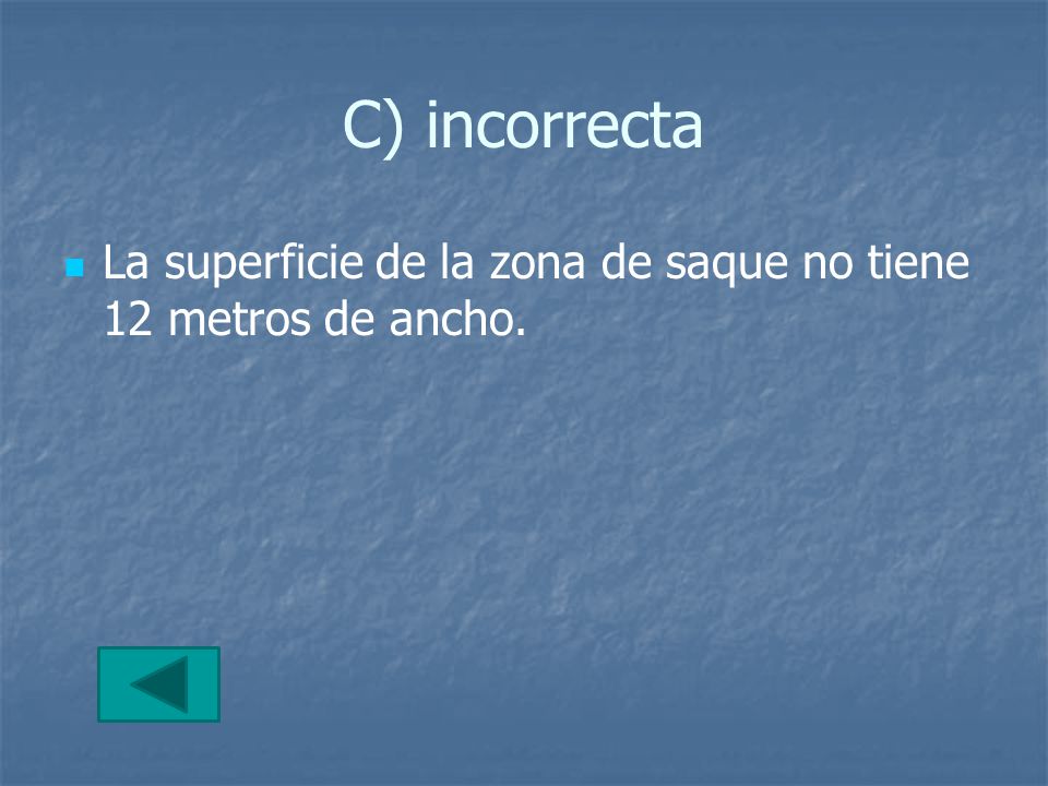 C) incorrecta La superficie de la zona de saque no tiene 12 metros de ancho.
