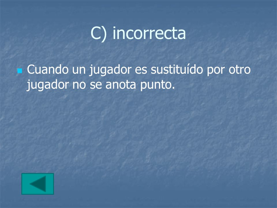 C) incorrecta Cuando un jugador es sustituído por otro jugador no se anota punto.