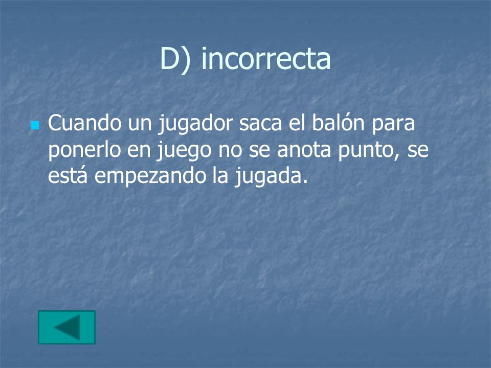 D) incorrecta Cuando un jugador saca el balón para ponerlo en juego no se anota punto, se está empezando la jugada.