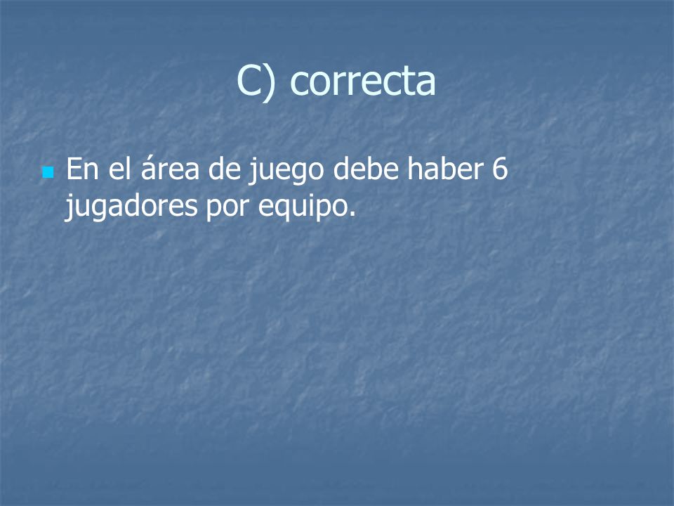 C) correcta En el área de juego debe haber 6 jugadores por equipo.
