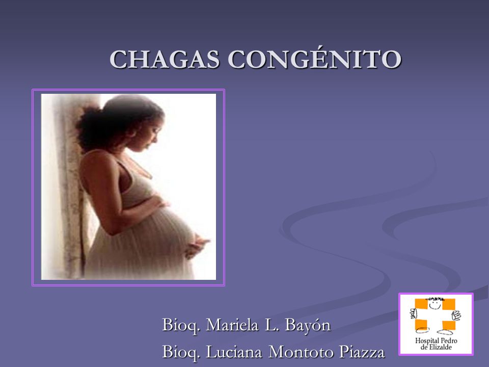 CHAGAS CONGÉNITO Bioq. Mariela L. Bayón Bioq. Luciana Montoto Piazza