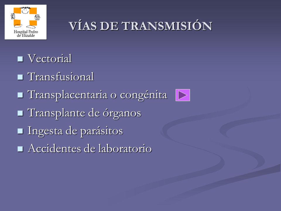VÍAS DE TRANSMISIÓN Vectorial. Transfusional. Transplacentaria o congénita. Transplante de órganos.