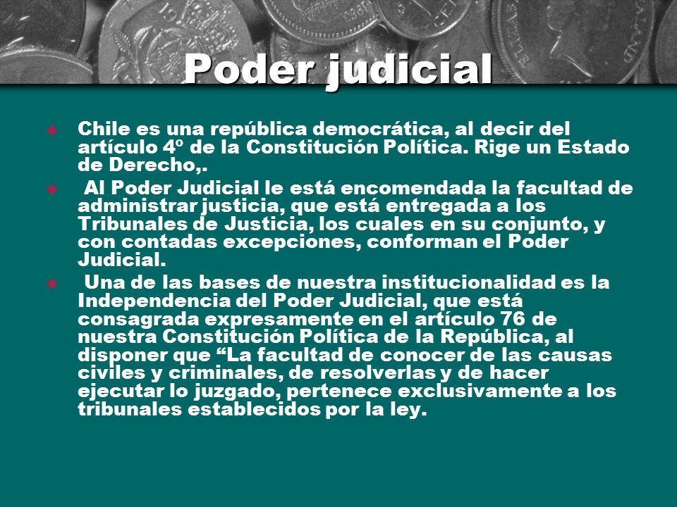 Poder judicial Chile es una república democrática, al decir del artículo 4º de la Constitución Política. Rige un Estado de Derecho,.