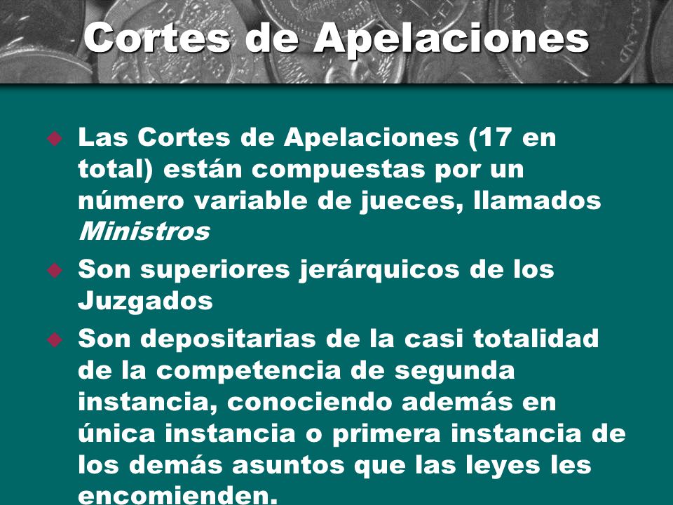 Cortes de Apelaciones Las Cortes de Apelaciones (17 en total) están compuestas por un número variable de jueces, llamados Ministros.