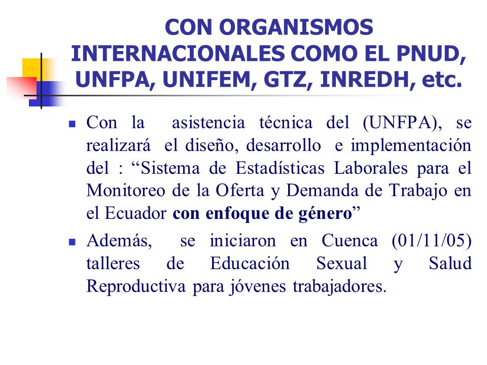 CON ORGANISMOS INTERNACIONALES COMO EL PNUD, UNFPA, UNIFEM, GTZ, INREDH, etc.