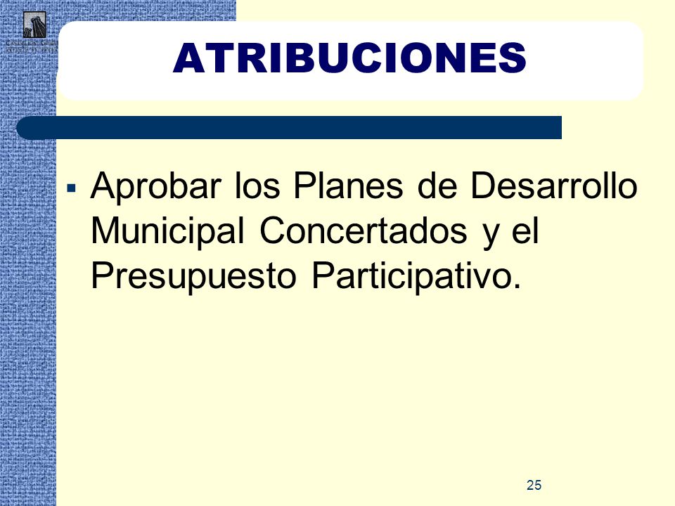 ATRIBUCIONES Aprobar los Planes de Desarrollo Municipal Concertados y el Presupuesto Participativo.