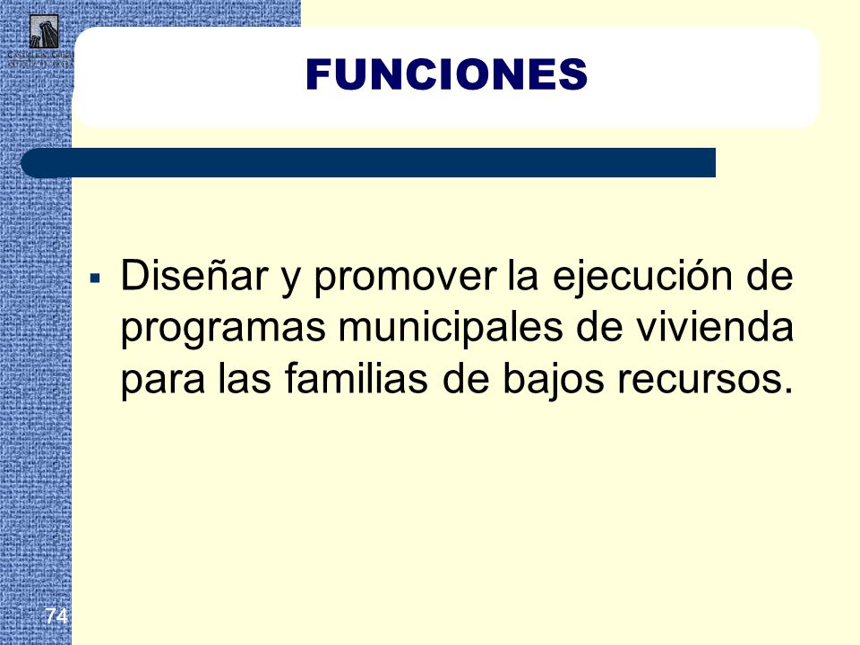 FUNCIONES Diseñar y promover la ejecución de programas municipales de vivienda para las familias de bajos recursos.