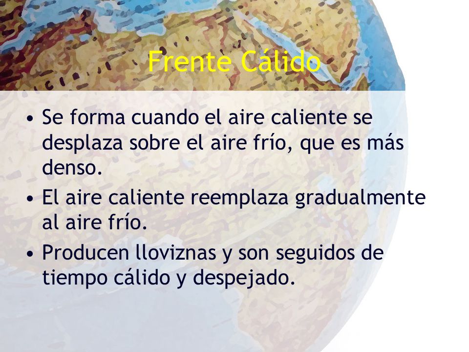 Frente Cálido Se forma cuando el aire caliente se desplaza sobre el aire frío, que es más denso.