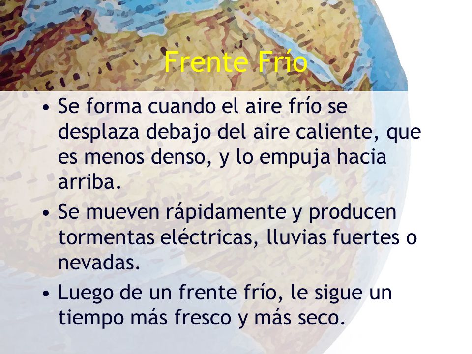 Frente Frío Se forma cuando el aire frío se desplaza debajo del aire caliente, que es menos denso, y lo empuja hacia arriba.