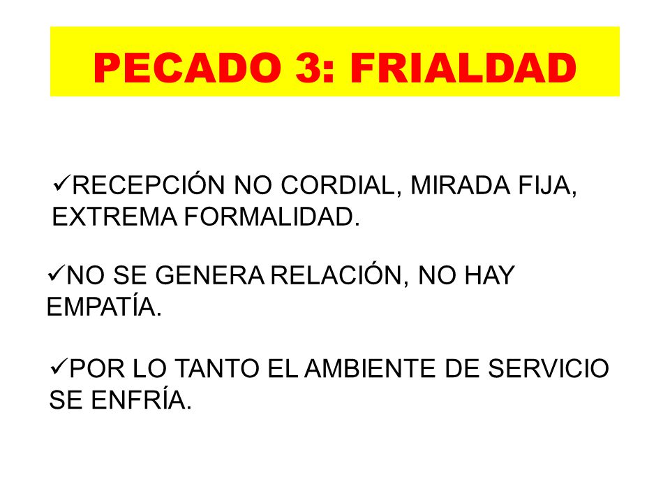 PECADO 3: FRIALDAD RECEPCIÓN NO CORDIAL, MIRADA FIJA, EXTREMA FORMALIDAD. NO SE GENERA RELACIÓN, NO HAY EMPATÍA.