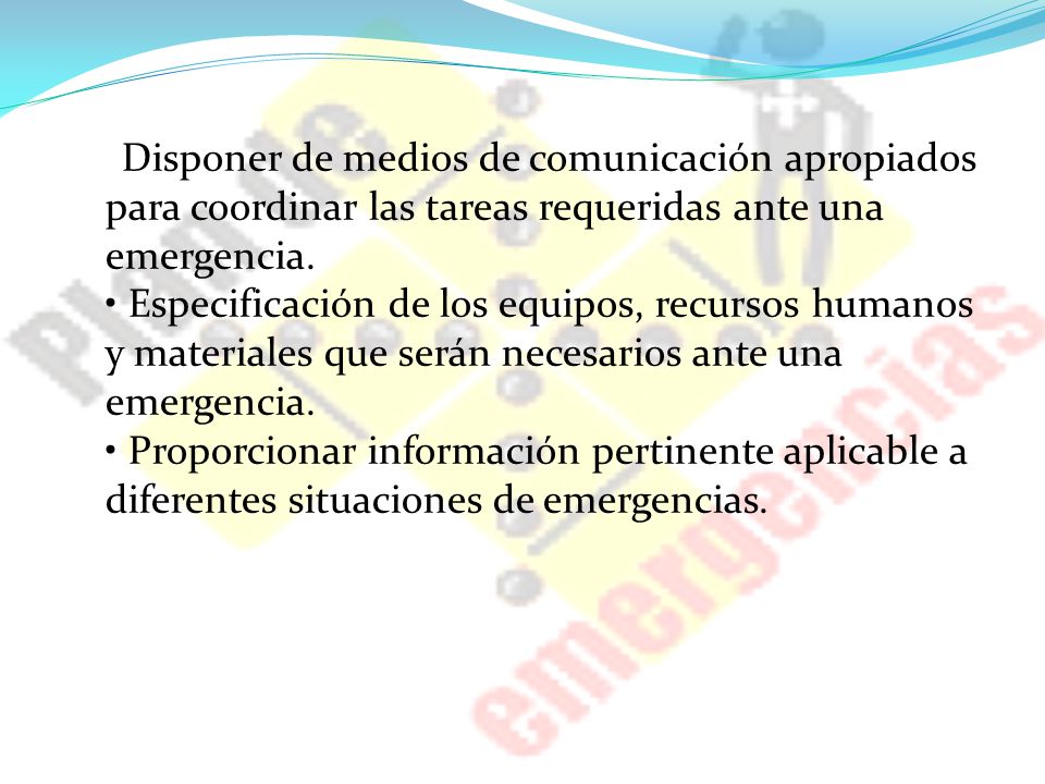• Disponer de medios de comunicación apropiados para coordinar las tareas requeridas ante una emergencia.
