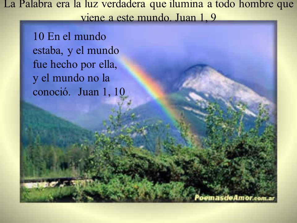 La Palabra era la luz verdadera que ilumina a todo hombre que viene a este mundo. Juan 1, 9