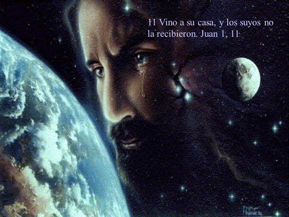 11 Vino a su casa, y los suyos no la recibieron. Juan 1, 11