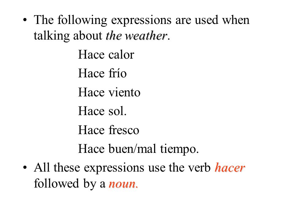 The following expressions are used when talking about the weather.