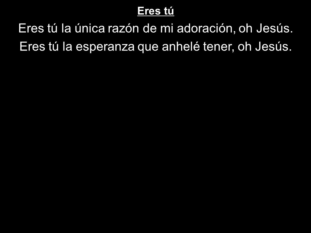 Eres tú la única razón de mi adoración, oh Jesús.