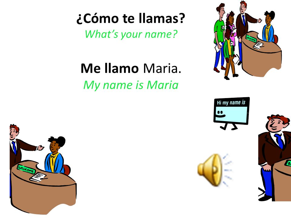 ¿Cómo te llamas What’s your name Me llamo Maria. My name is Maria