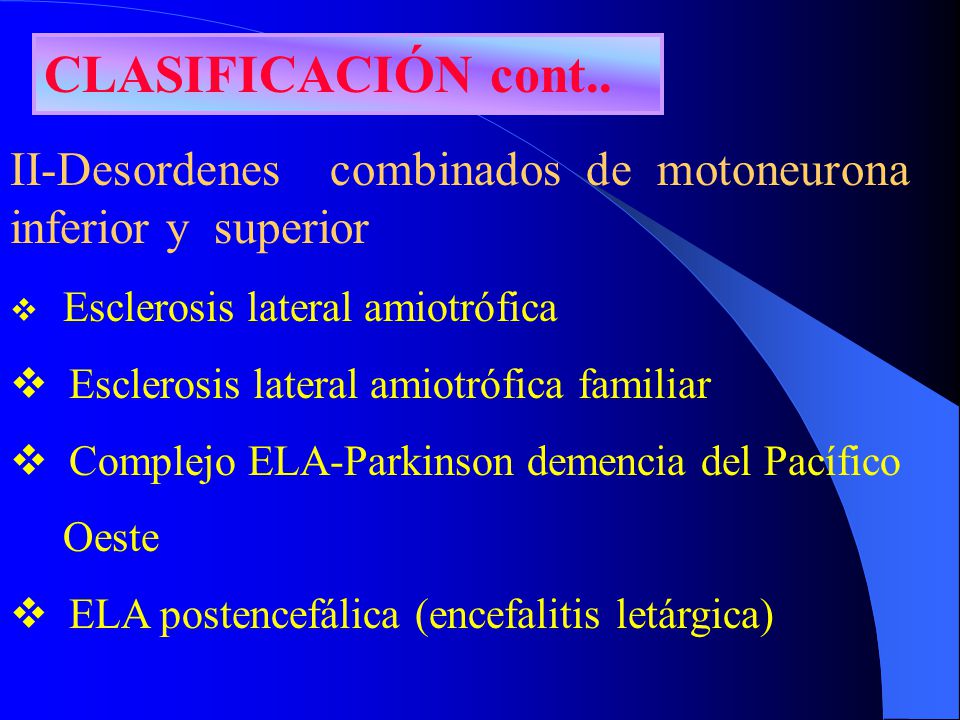 CLASIFICACIÓN cont.. II-Desordenes combinados de motoneurona inferior y superior. Esclerosis lateral amiotrófica.