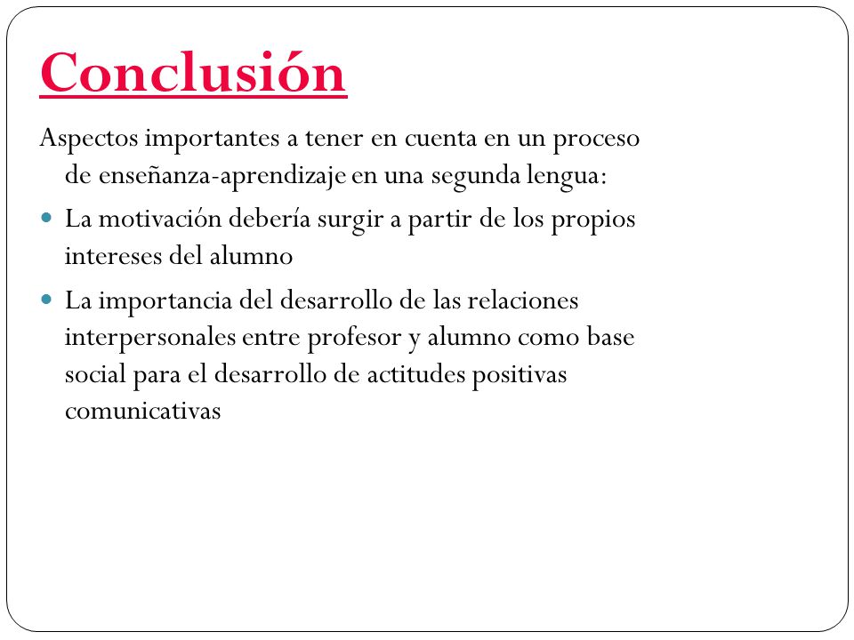 Conclusión Aspectos importantes a tener en cuenta en un proceso de enseñanza-aprendizaje en una segunda lengua: