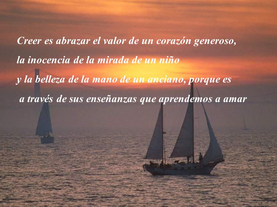 Creer es abrazar el valor de un corazón generoso,