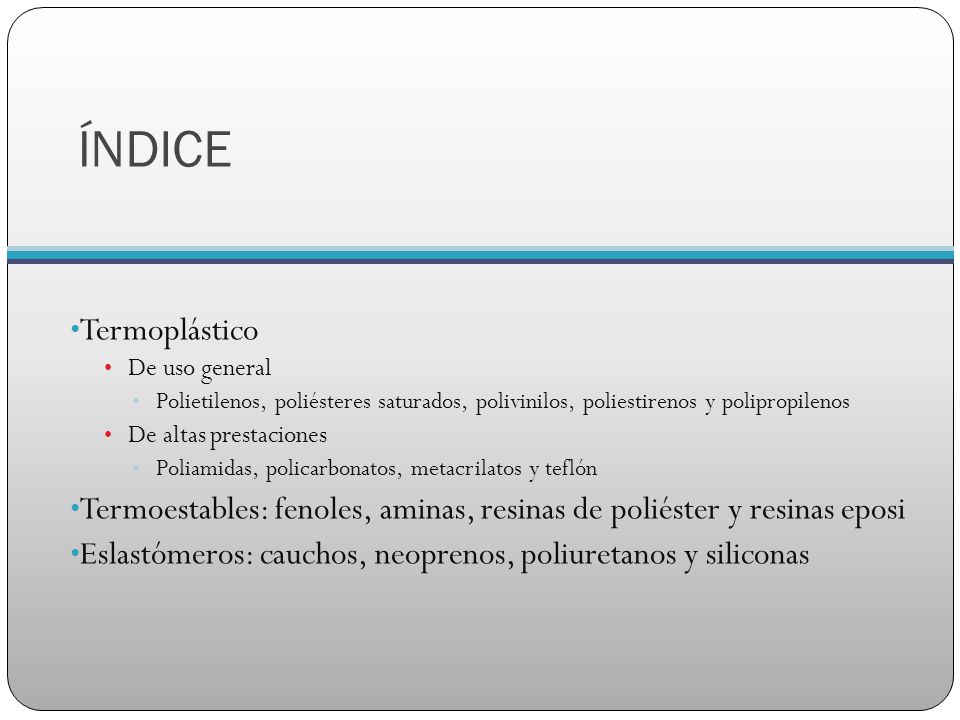 ÍNDICE Termoplástico. De uso general. Polietilenos, poliésteres saturados, polivinilos, poliestirenos y polipropilenos.