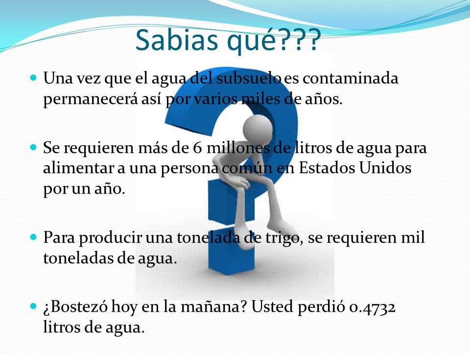 Sabias qué Una vez que el agua del subsuelo es contaminada permanecerá así por varios miles de años.