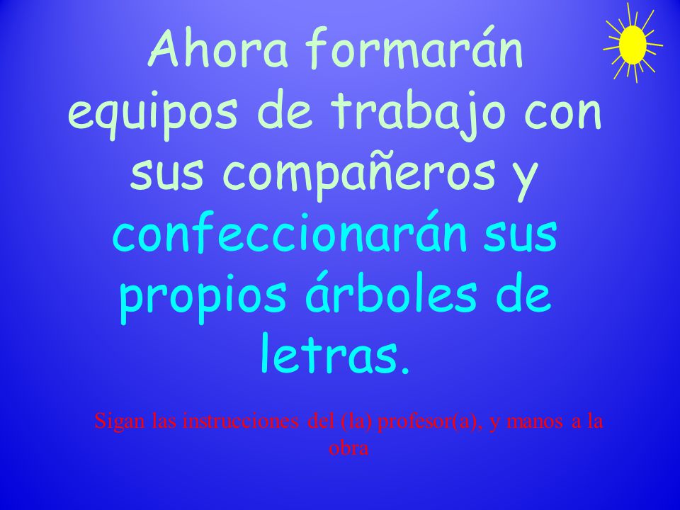 Sigan las instrucciones del (la) profesor(a), y manos a la obra