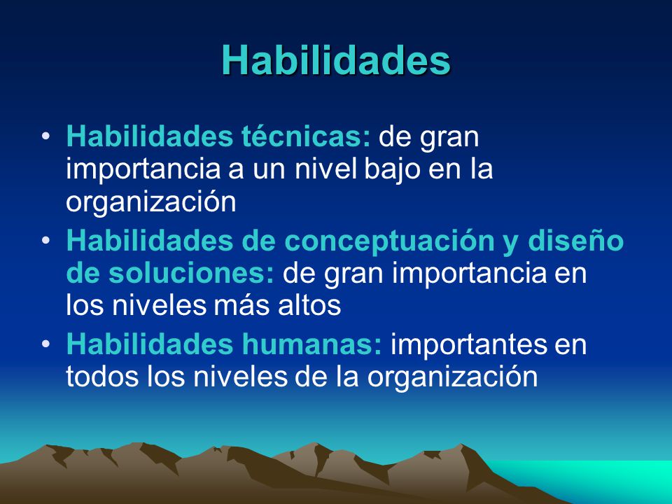 Habilidades Habilidades técnicas: de gran importancia a un nivel bajo en la organización.