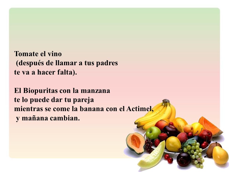 Tomate el vino (después de llamar a tus padres. te va a hacer falta). El Biopuritas con la manzana.