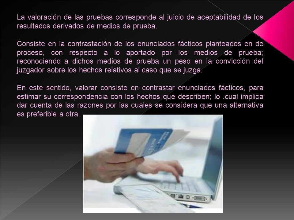 La valoración de las pruebas corresponde al juicio de aceptabilidad de los resultados derivados de medios de prueba.