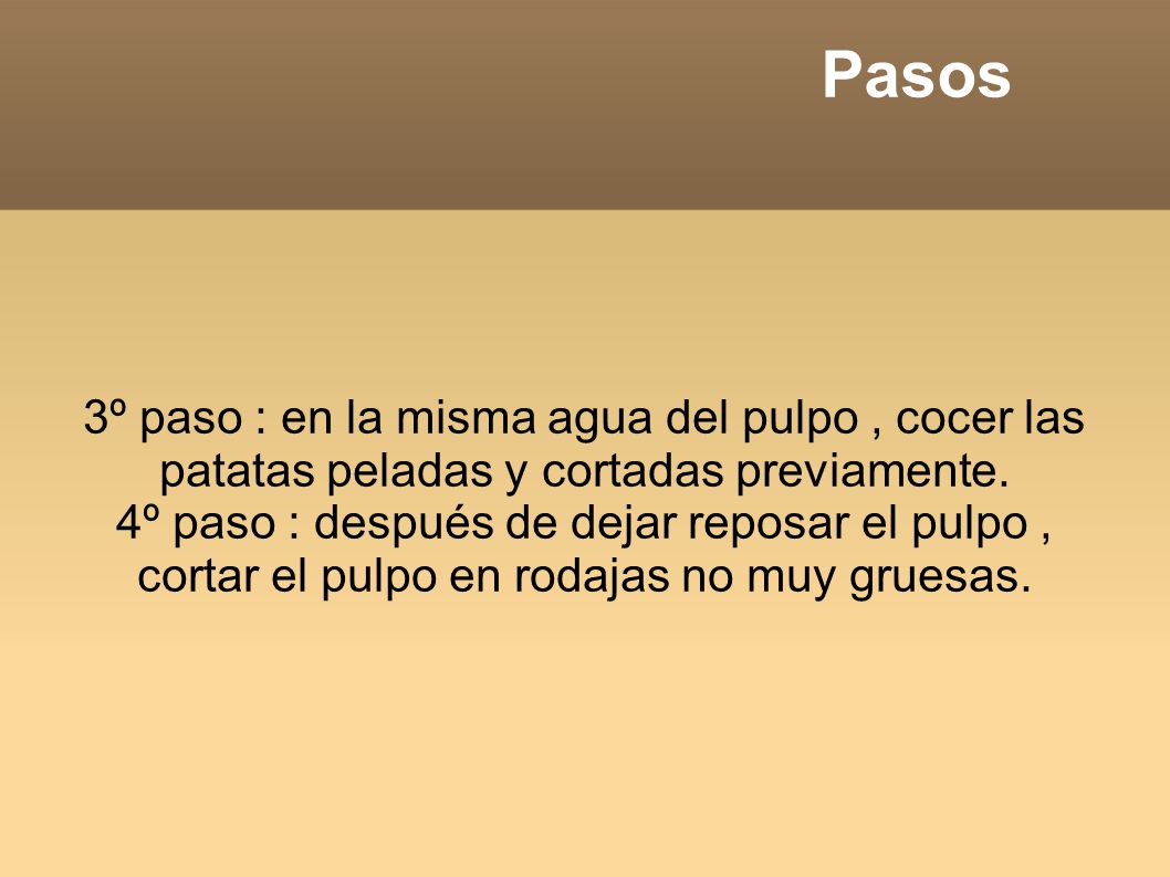Pasos 3º paso : en la misma agua del pulpo , cocer las patatas peladas y cortadas previamente.