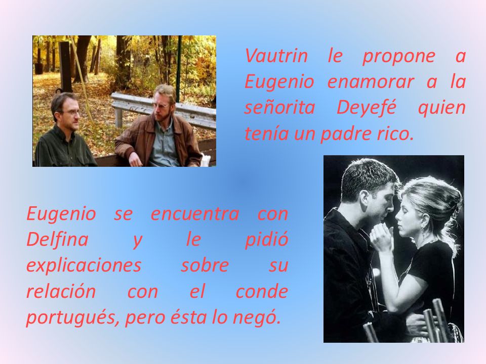 Vautrin le propone a Eugenio enamorar a la señorita Deyefé quien tenía un padre rico.