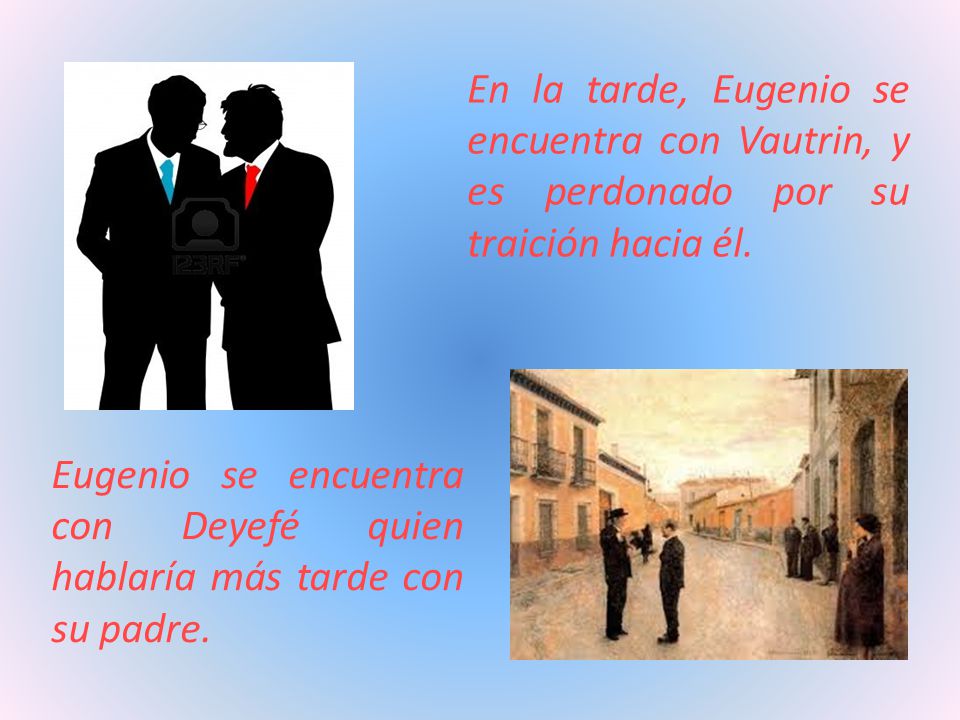 En la tarde, Eugenio se encuentra con Vautrin, y es perdonado por su traición hacia él.