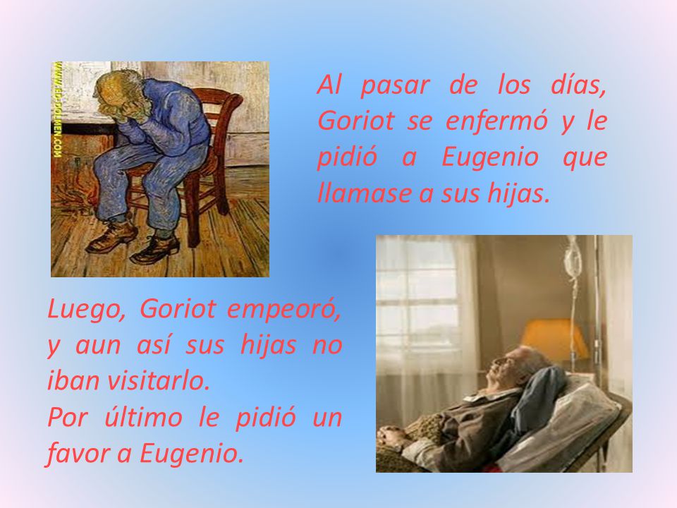 Al pasar de los días, Goriot se enfermó y le pidió a Eugenio que llamase a sus hijas.