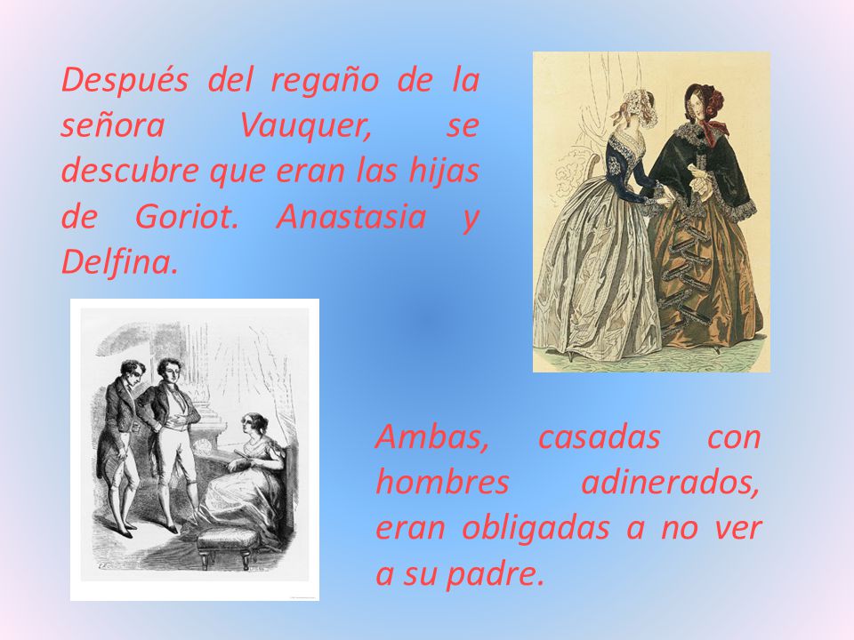 Después del regaño de la señora Vauquer, se descubre que eran las hijas de Goriot. Anastasia y Delfina.