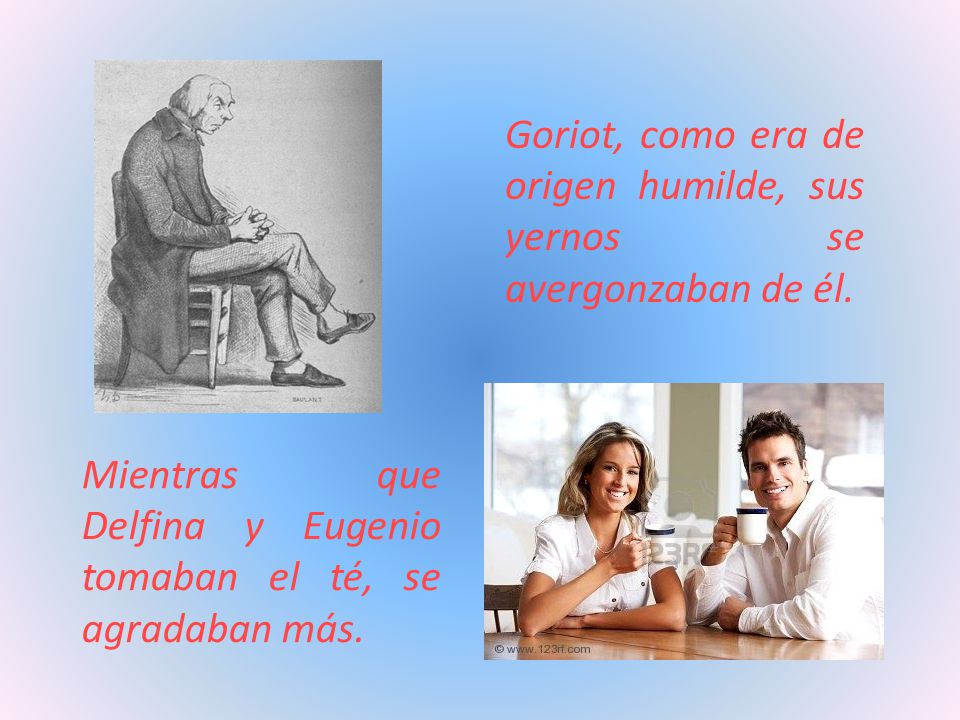 Goriot, como era de origen humilde, sus yernos se avergonzaban de él.