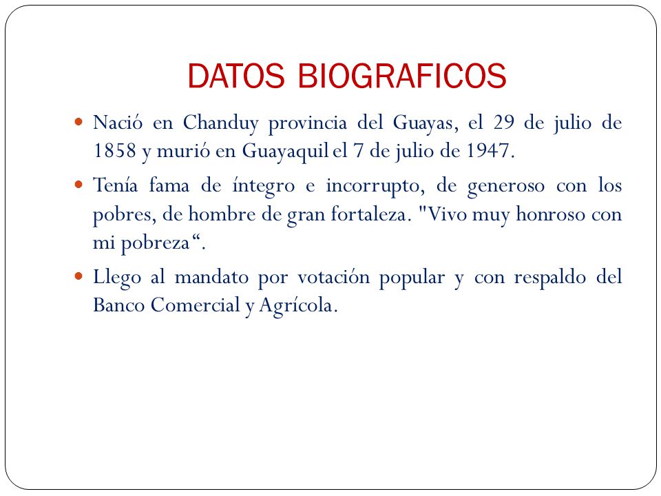 DATOS BIOGRAFICOS Nació en Chanduy provincia del Guayas, el 29 de julio de 1858 y murió en Guayaquil el 7 de julio de
