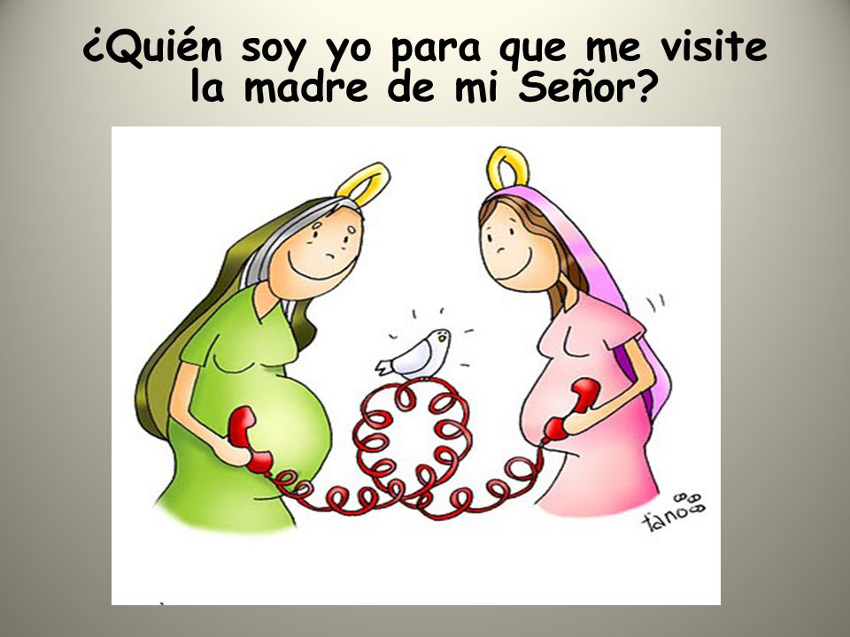 ¿Quién soy yo para que me visite la madre de mi Señor