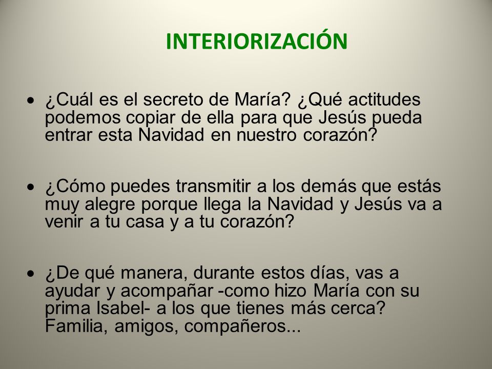 INTERIORIZACIÓN ¿Cuál es el secreto de María ¿Qué actitudes podemos copiar de ella para que Jesús pueda entrar esta Navidad en nuestro corazón