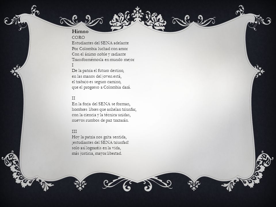 Himno CORO. Estudiantes del SENA adelante Por Colombia luchad con amor Con el ánimo noble y radiante Transformémosla en mundo mejor.