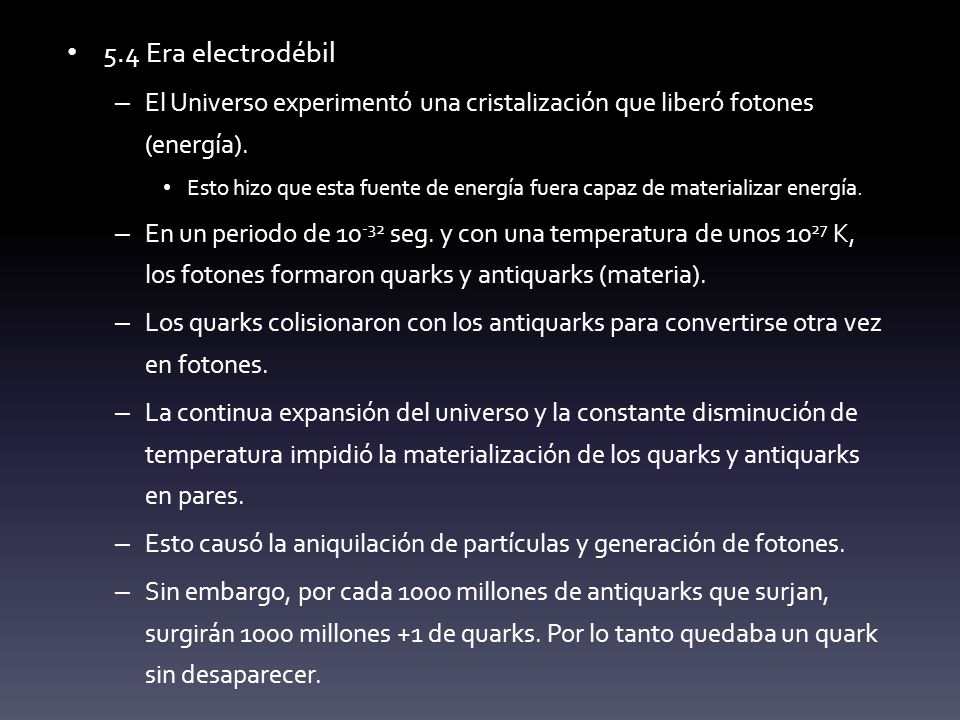 5.4 Era electrodébil El Universo experimentó una cristalización que liberó fotones (energía).