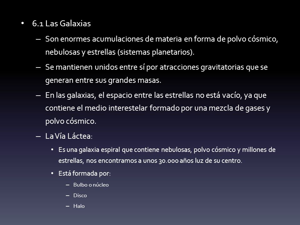 6.1 Las Galaxias Son enormes acumulaciones de materia en forma de polvo cósmico, nebulosas y estrellas (sistemas planetarios).