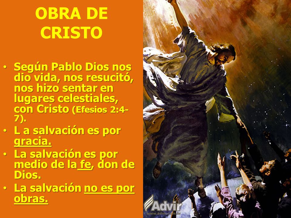 OBRA DE CRISTO Según Pablo Dios nos dio vida, nos resucitó, nos hizo sentar en lugares celestiales, con Cristo (Efesios 2:4-7).