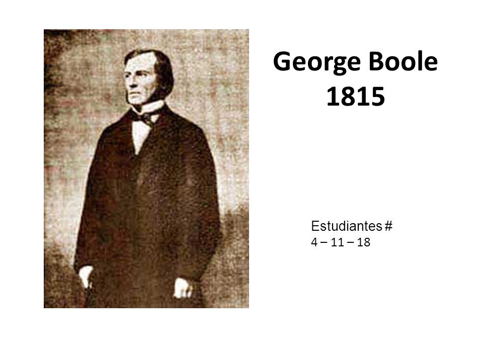 George Boole 1815 Estudiantes # 4 – 11 – 18