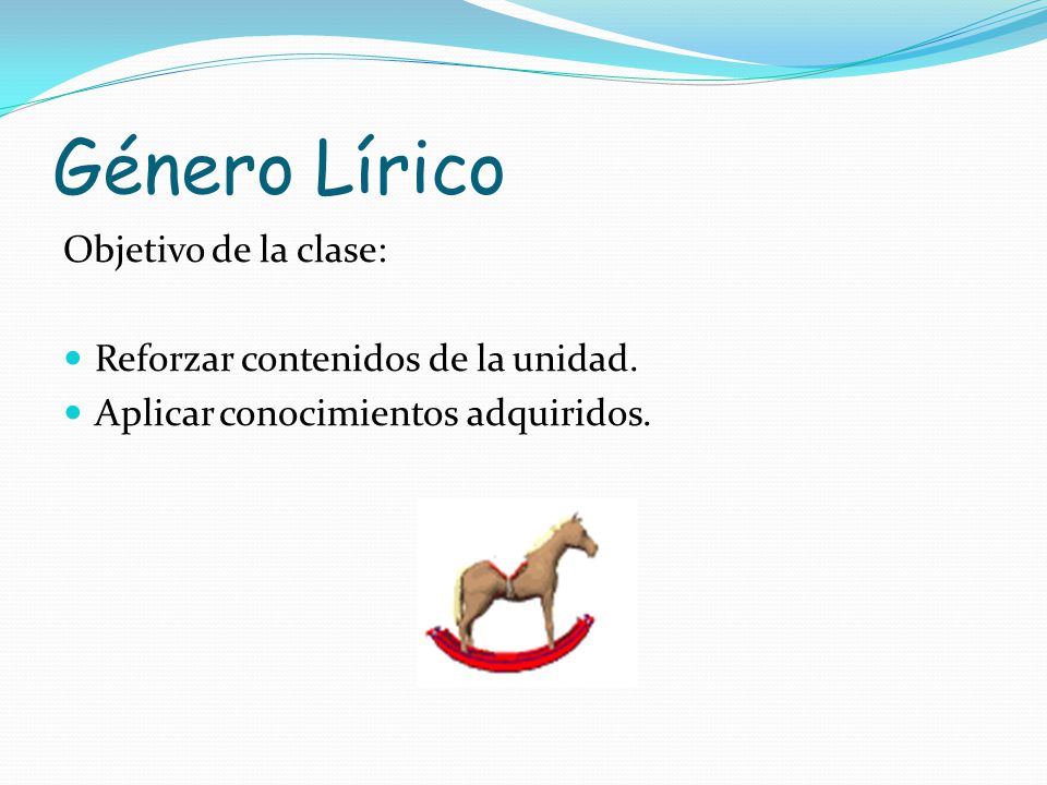 Género Lírico Objetivo de la clase: Reforzar contenidos de la unidad.