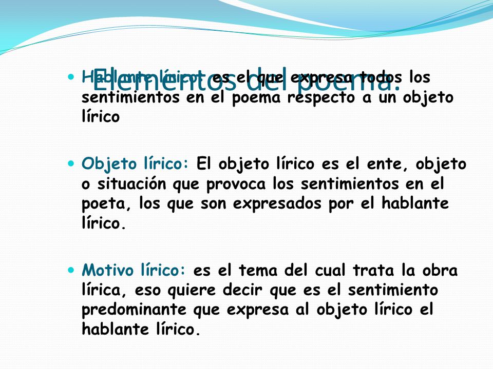Elementos del poema. Hablante lírico: es el que expresa todos los sentimientos en el poema respecto a un objeto lírico.