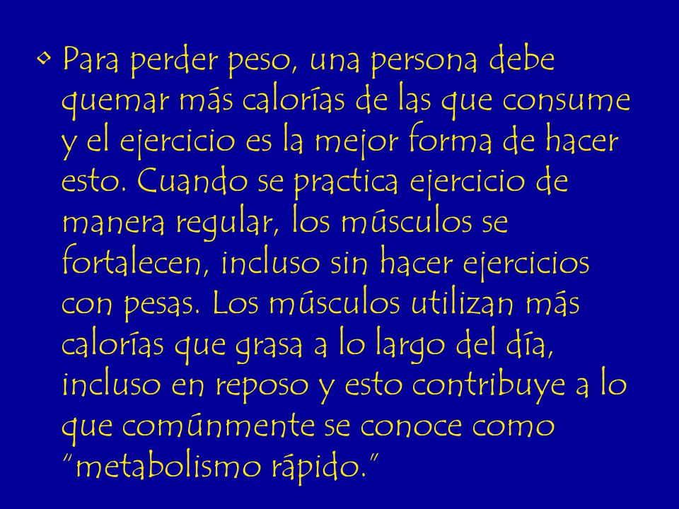 Para perder peso, una persona debe quemar más calorías de las que consume y el ejercicio es la mejor forma de hacer esto.