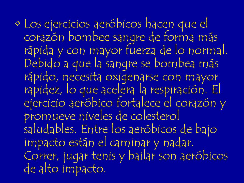 Los ejercicios aeróbicos hacen que el corazón bombee sangre de forma más rápida y con mayor fuerza de lo normal.