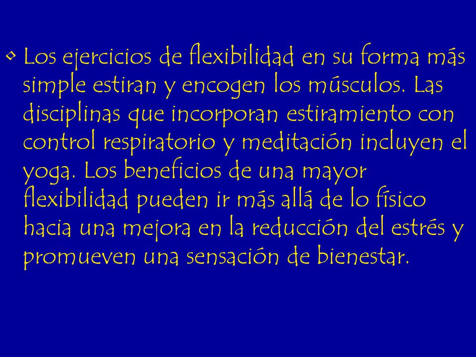 Los ejercicios de flexibilidad en su forma más simple estiran y encogen los músculos.