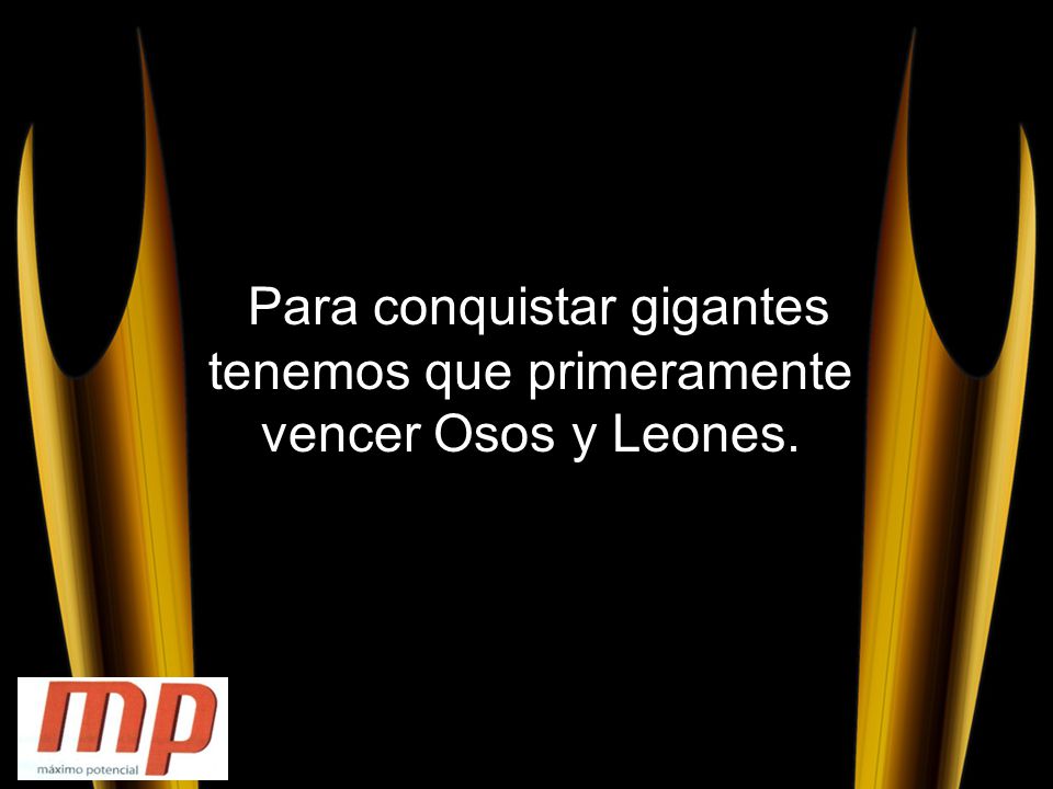 Para conquistar gigantes tenemos que primeramente vencer Osos y Leones.