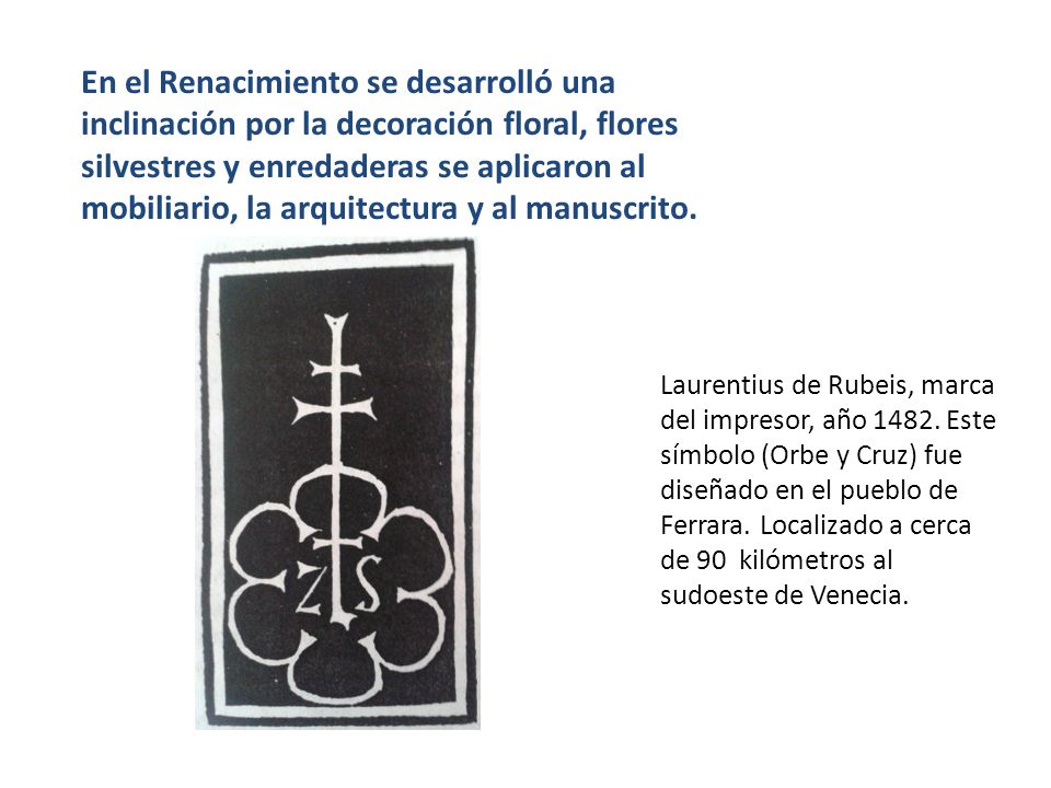 En el Renacimiento se desarrolló una inclinación por la decoración floral, flores silvestres y enredaderas se aplicaron al mobiliario, la arquitectura y al manuscrito.